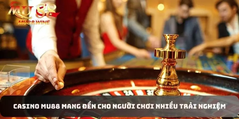 Casino MU88 mang đến cho người chơi nhiều trải nghiệm