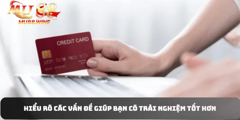 Hiểu rõ các vấn đề, cách giải quyết giúp bạn có trải nghiệm tốt hơn khi tham gia