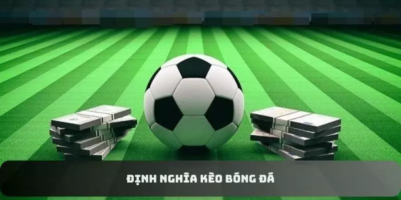 Đầy đủ thông tin để trả lời câu hỏi kèo bóng đá là gì
