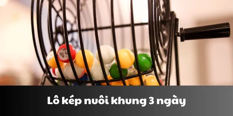 Lô Kép Nuôi Khung 3 Ngày | Cách Nuôi Số Chuẩn Từ Cao Thủ