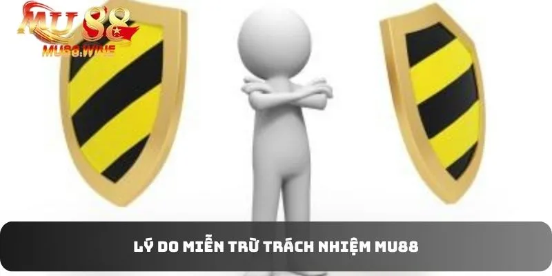 Tìm hiểu nguyên nhân miễn trừ trách nhiệm MU88