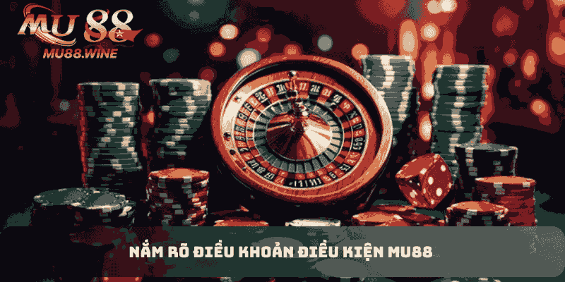 Nắm rõ điều khoản điều kiện MU88