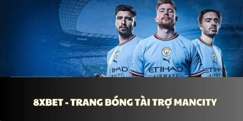 8XBET - Trang cá độ bóng đá tài trợ cho Man City