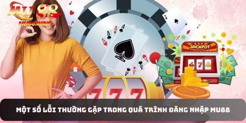 Vài trục trặc phổ biến hay gặp phải khi đăng nhập nhà cái
