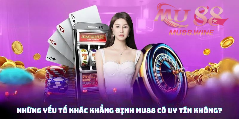 Những yếu tố khác khẳng định Mu88 có uy tín không?