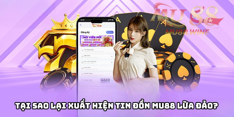 Tại sao lại xuất hiện tin đồn Mu88 lừa đảo?