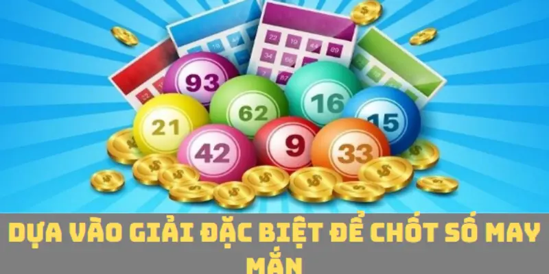 Dựa vào giải đặc biệt để chốt số may mắn