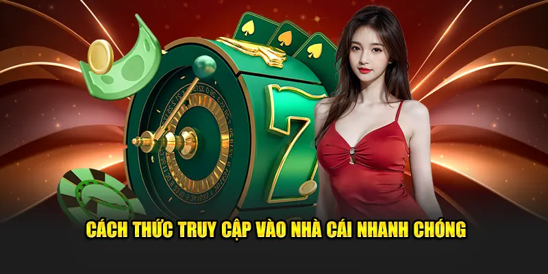 Cách thức tiến hành truy cập đến nhà cái nhanh chóng