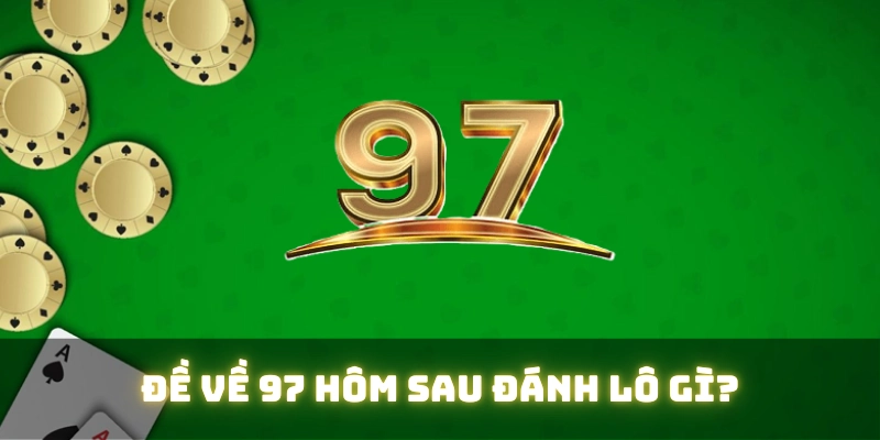 Đề Về 97 Hôm Sau Đánh Lô Gì ? Gợi Ý Từ Chuyên Gia MU88 