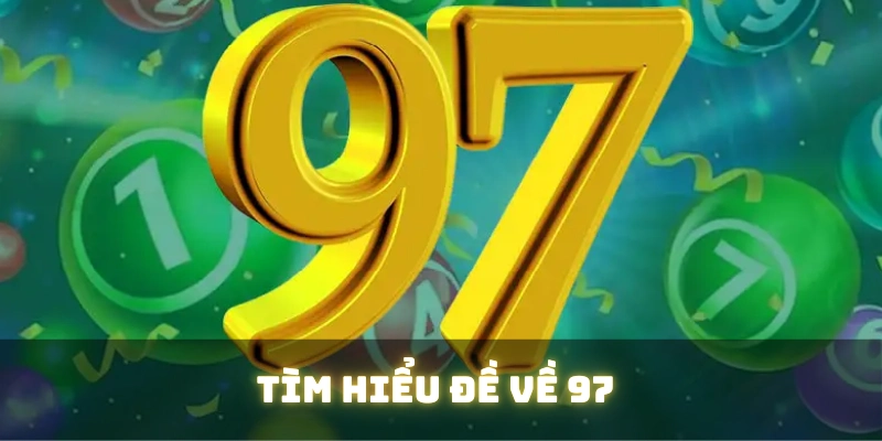 Tìm hiểu đề về 97